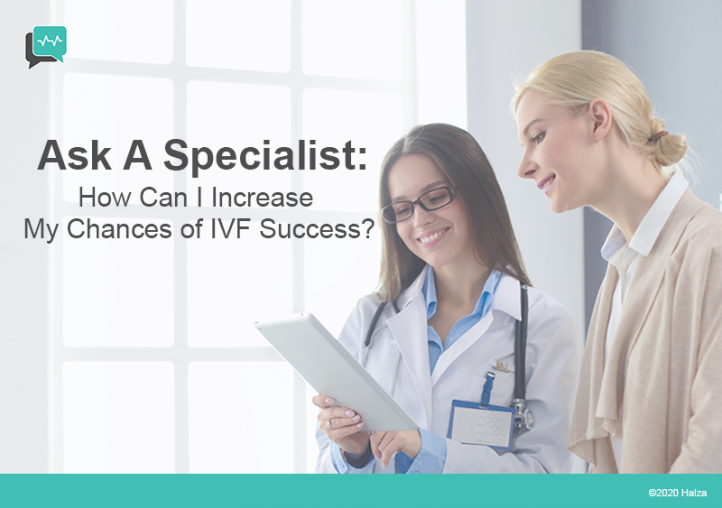 Ask A Specialist: How Can I Increase My Chances of IVF Success?